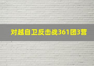 对越自卫反击战361团3营