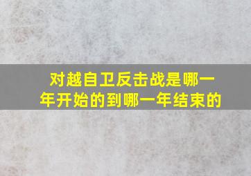 对越自卫反击战是哪一年开始的到哪一年结束的