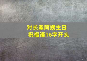 对长辈阿姨生日祝福语16字开头