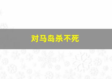 对马岛杀不死