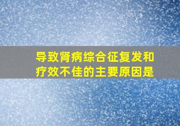 导致肾病综合征复发和疗效不佳的主要原因是