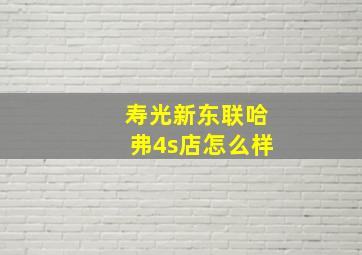 寿光新东联哈弗4s店怎么样