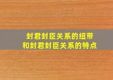 封君封臣关系的纽带和封君封臣关系的特点