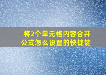 将2个单元格内容合并公式怎么设置的快捷键