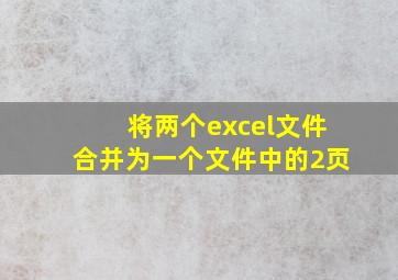 将两个excel文件合并为一个文件中的2页