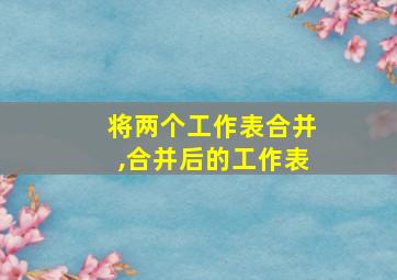 将两个工作表合并,合并后的工作表