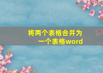 将两个表格合并为一个表格word