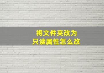 将文件夹改为只读属性怎么改