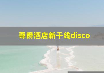 尊爵酒店新干线disco