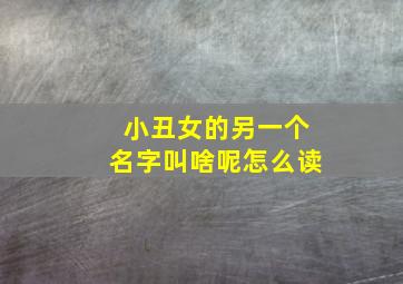 小丑女的另一个名字叫啥呢怎么读