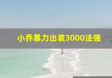 小乔暴力出装3000法强