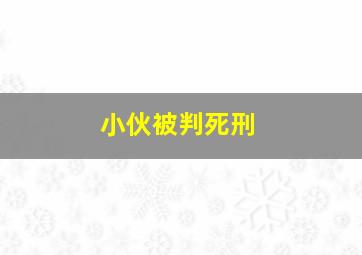 小伙被判死刑