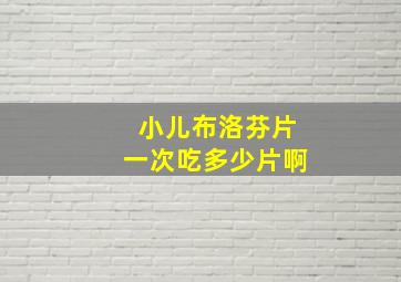 小儿布洛芬片一次吃多少片啊