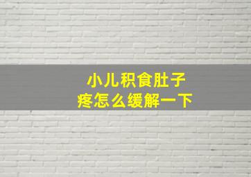 小儿积食肚子疼怎么缓解一下