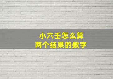 小六壬怎么算两个结果的数字