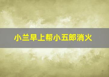 小兰早上帮小五郎消火