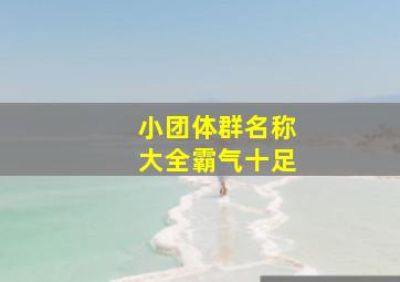 小团体群名称大全霸气十足