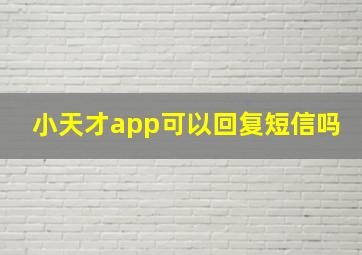 小天才app可以回复短信吗