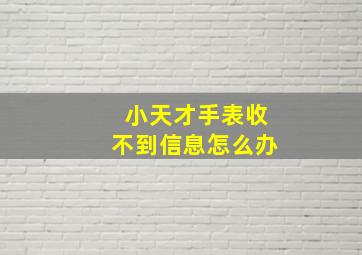 小天才手表收不到信息怎么办