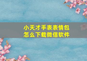 小天才手表表情包怎么下载微信软件