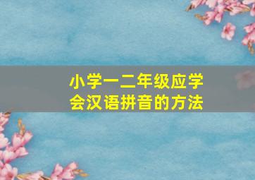 小学一二年级应学会汉语拼音的方法