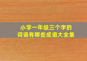 小学一年级三个字的词语有哪些成语大全集