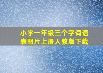 小学一年级三个字词语表图片上册人教版下载