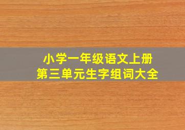 小学一年级语文上册第三单元生字组词大全