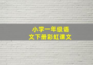 小学一年级语文下册彩虹课文