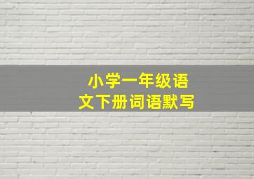 小学一年级语文下册词语默写