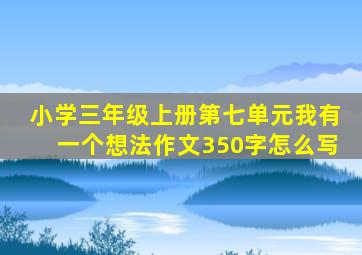 小学三年级上册第七单元我有一个想法作文350字怎么写