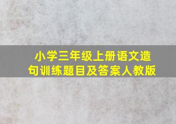 小学三年级上册语文造句训练题目及答案人教版