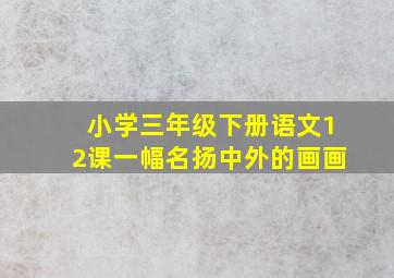 小学三年级下册语文12课一幅名扬中外的画画