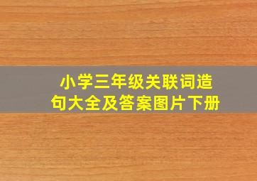 小学三年级关联词造句大全及答案图片下册