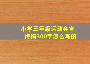 小学三年级运动会宣传稿300字怎么写的