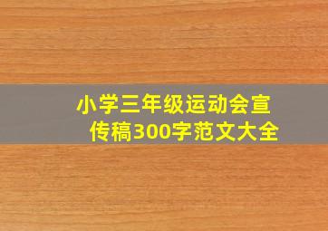 小学三年级运动会宣传稿300字范文大全