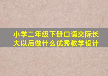 小学二年级下册口语交际长大以后做什么优秀教学设计