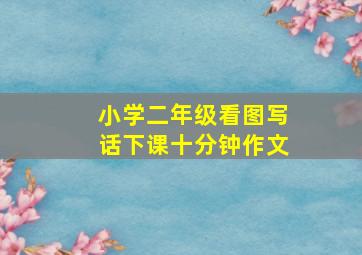 小学二年级看图写话下课十分钟作文