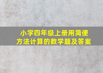 小学四年级上册用简便方法计算的数学题及答案