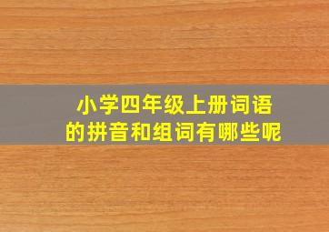 小学四年级上册词语的拼音和组词有哪些呢