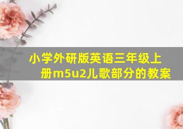 小学外研版英语三年级上册m5u2儿歌部分的教案