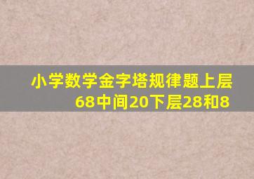 小学数学金字塔规律题上层68中间20下层28和8