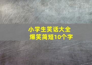 小学生笑话大全爆笑简短10个字