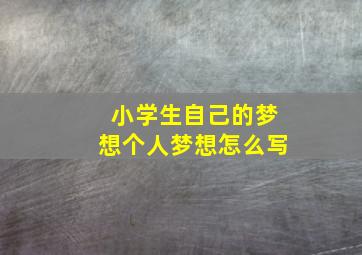 小学生自己的梦想个人梦想怎么写