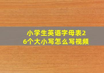 小学生英语字母表26个大小写怎么写视频