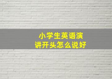 小学生英语演讲开头怎么说好