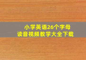 小学英语26个字母读音视频教学大全下载