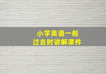 小学英语一般过去时讲解课件