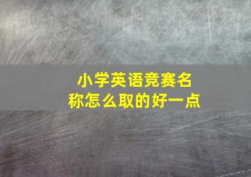 小学英语竞赛名称怎么取的好一点