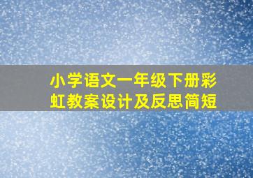 小学语文一年级下册彩虹教案设计及反思简短